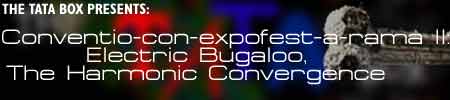 Conventio-con-expofest-a-rama II:  Electric Bugaloo, The Harmonic Convergence.